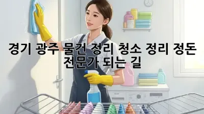경기 광주 물건 정리 청소: 정리 정돈 전문가 되는 길