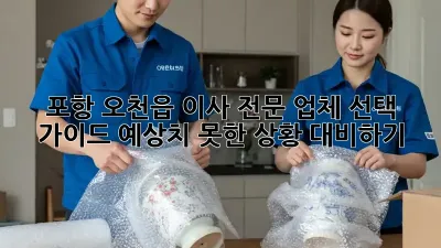 포항 오천읍 이사 전문 업체 선택 가이드: 예상치 못한 상황 대비하기